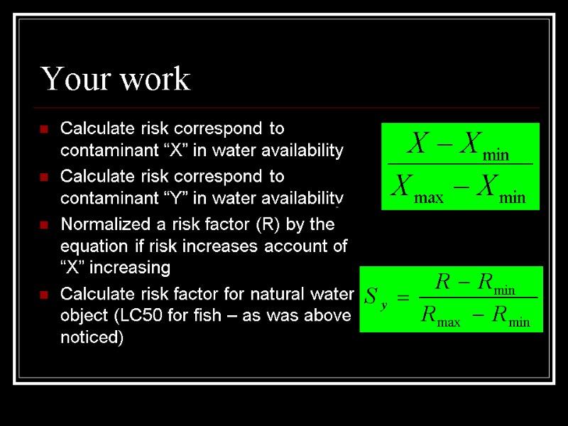 Your work Calculate risk correspond to contaminant “X” in water availability  Calculate risk